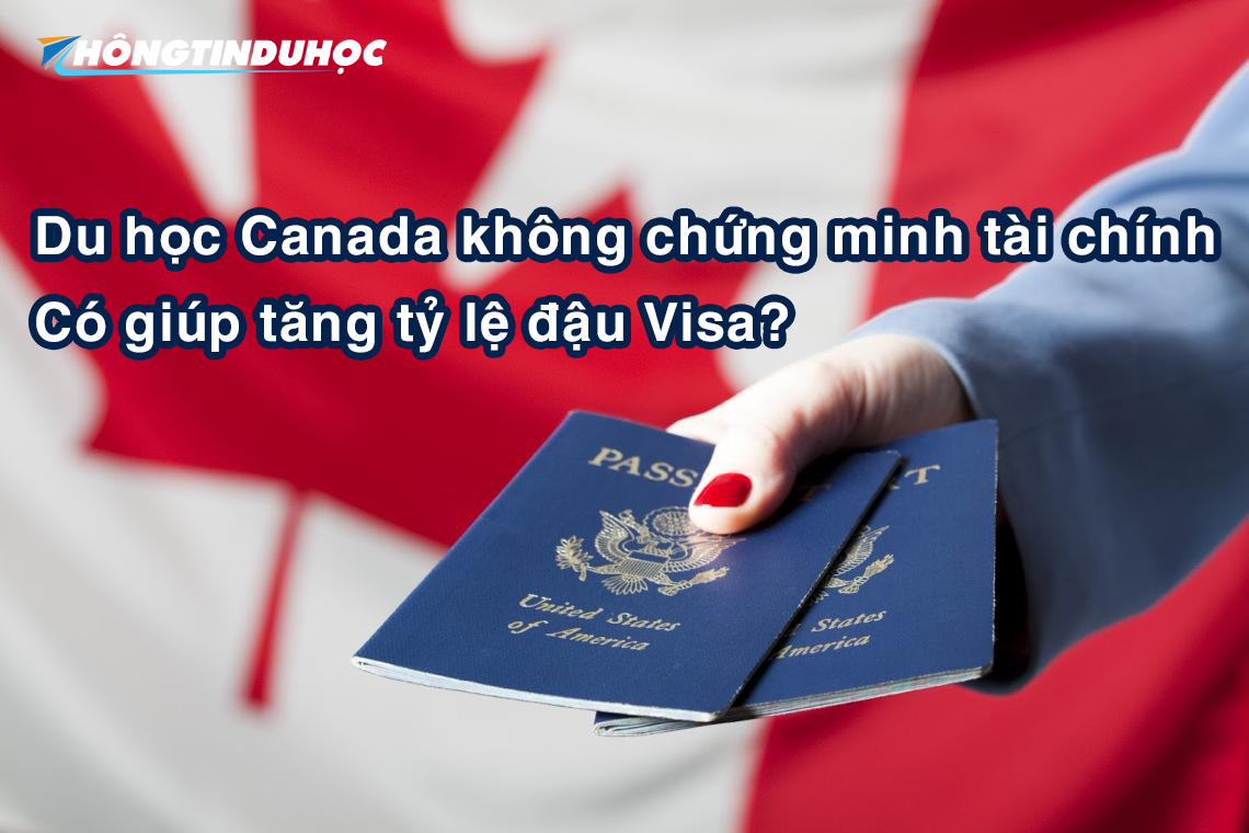 Du học Canada không chứng minh tài chính có giúp dễ đậu Visa?